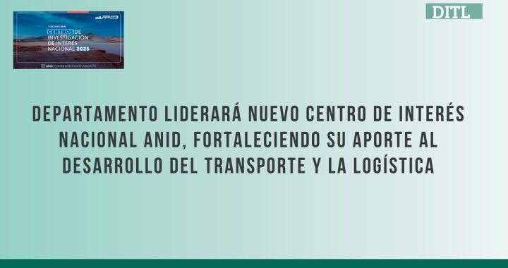 Departamento liderará nuevo Centro de Interés Nacional ANID, fortaleciendo su aporte al desarrollo del transporte y la logística